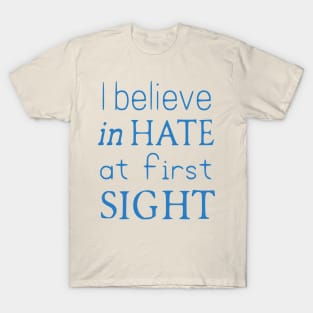 I believe in hate at first sight T-Shirt